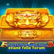 etiane felix forum